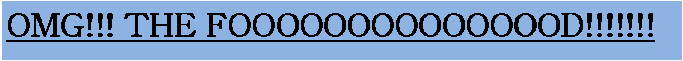 Text Box: OMG!!! THE FOOOOOOOOOOOOOOD!!!!!!!